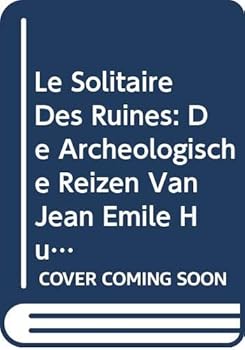 Le Solitaire Des Ruines: de Archeologische Reizen Van Jean Emile Humbert (1771-1839) in Dienst Van Het Koninkrijk Der Nederlanden