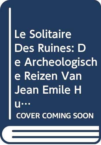 Le solitaire des ruines : de archeologische reizen van Jean Emile Hum: de Archeologische Reizen Van Jean Emile Humbert (1771-1839) in Dienst Van Het ... the National Museum of Antiquities at Leiden)