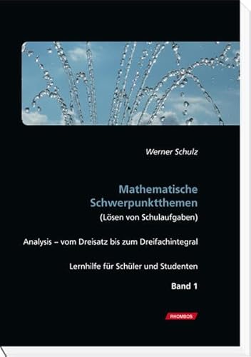 Mathematische Schwerpunktthemen (Lösen von Schulaufgaben): Band 1: Analysis – vom Dreisatz bis zum Dreifachintegral. Lernhilfe für Schüler und Studenten