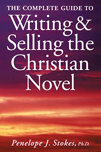 The Complete Guide To Writing & Selling The Christian Novel