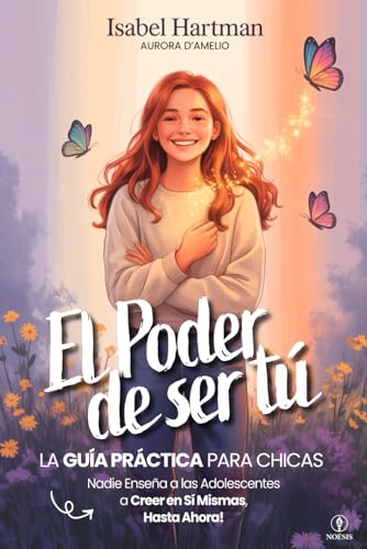 EL PODER DE SER TÚ – Nadie Enseña a las Adolescentes a Creer en Sí Mismas, Hasta Ahora!: Guía práctica de Autoestima, Amistad, Emociones y Confianza para Chicas Jóvenes