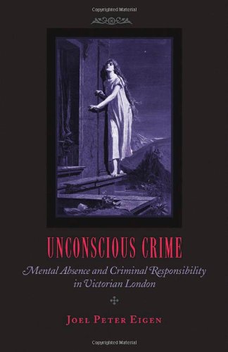 Unconscious Crime:: Mental Absence and Criminal Responsibility in Victorian London