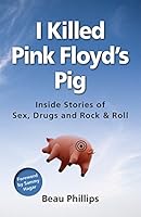 I Killed Pink Floyd's Pig: Inside Stories of Sex, Drugs and Rock & Roll 1598491687 Book Cover