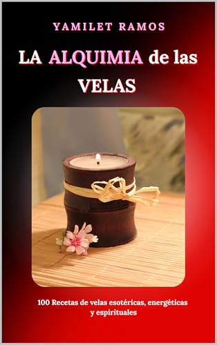 La Alquimia de las Velas: 100 recetas de velas esotéricas, energéticas y espirituales