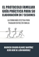 El Protocolo Familiar Gu�a Pr�ctica Para Su Elaboraci�n En 7 Sesiones: La Forma M�s Efectiva Para Trabajar En Paz En Familia 1463395116 Book Cover