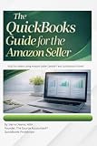The QuickBooks Guide for the Amazon Seller: Built for Sellers Using Amazon Seller Central and...