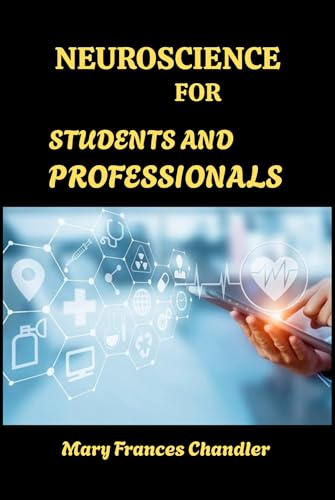 Neuroscience For Students And Professionals : A Clinical, Academic And Practical Guide To The Human Nervous System