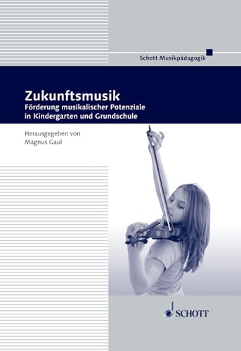 Zukunftsmusik: Förderung musikalischer Potenziale in Kindergarten und Grundschule (Musikpädagogik)