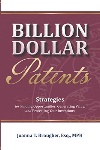 Billion Dollar Patents: Strategies for Finding Opportunities, Generating Value, and Protecting Your Inventions