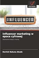 Influencer marketing w epoce cyfrowej: Budowanie relacji z marka (Polish Edition) 620385171X Book Cover