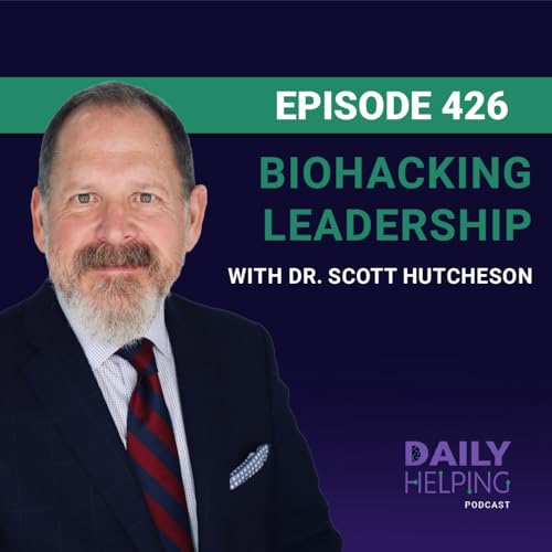 426. “Leaders Can Make or Break You” | Biohacking Leadership with Dr. Scott Hutcheson cover art
