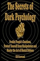 The Secrets of Dark Psychology: Predict People's Emotions, Protect Yourself from Manipulators and Master the Art of Mental Defense B0DBRJDVKM Book Cover