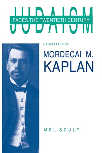 Judaism Faces the Twentieth Century: A Biography of Mordecai M. Kaplan (American Jewish Civilization)