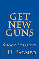 Get New Guns: Shoot Straight 151218926X Book Cover