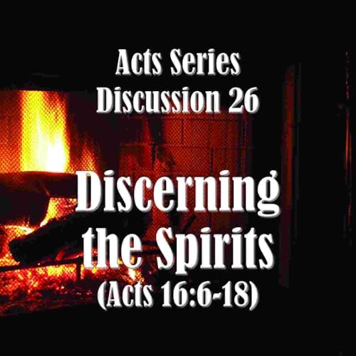 S18 E26 Acts Series - Discussion 26: Discerning the Spirits (Acts 16:6-18)