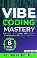 Vibe Coding Mastery: Build Production Grade Applications 3x Faster Without Compromising Security or Quality B0G2XLMDGZ Book Cover