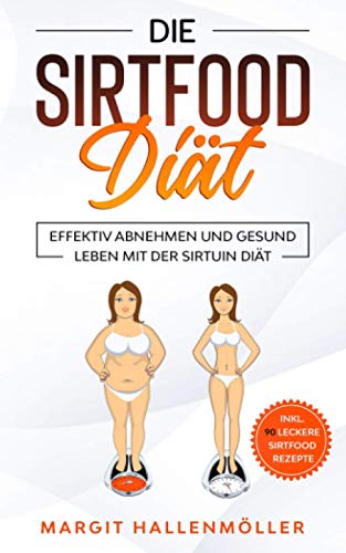 Die Sirtfood Diät: Effektiv abnehmen und gesund Leben mit der Sirtuin Diät - inkl. 90 leckere Sirt Die Sirtfood Diät: Effektiv abnehmen und gesund Leben mit der Sirtuin Diät - inkl. 90 leckere Sirt