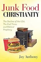 Junk Food Christianity: The Decline of the USA, the End Times, and Biblical Prophecy 1490880933 Book Cover