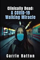 Clinically Dead: A COVID-19 Walking Miracle B0F5L6SYXY Book Cover