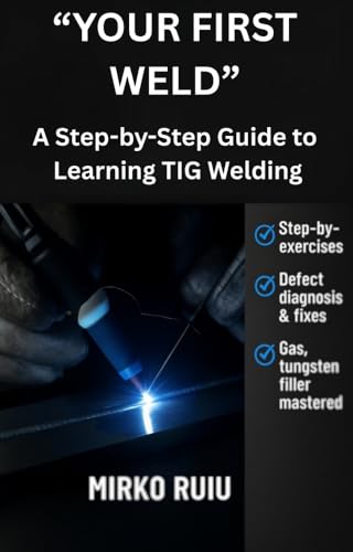 “YOUR FIRST WELD”: A Step-by-Step Guide to Learning TIG Welding