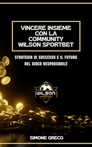 Vincere Insieme con la Community Wilson SportBet: Strategie di successo e il futuro del gioco responsabile (Italian Edition)