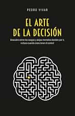 El Arte de la Decisión: Descubre cómo los sesgos y atajos mentales deciden por ti, incluso cuando crees tener el control