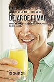  91 Recetas de Comidas Y Jugos Para Controlar Su Apetito Luego de Dejar De Fumar: Comidas Inteligentes y Llenadoras Que Complementarán Una Dieta Saludable