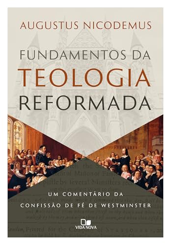 Fundamentos da teologia reformada: Um comentário da confissão de fé
