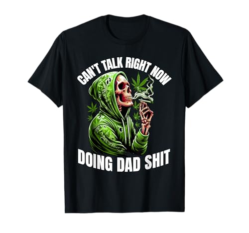 Can't Talk Right Now Doing Dad Shit Marijuana Weed T-Shirt