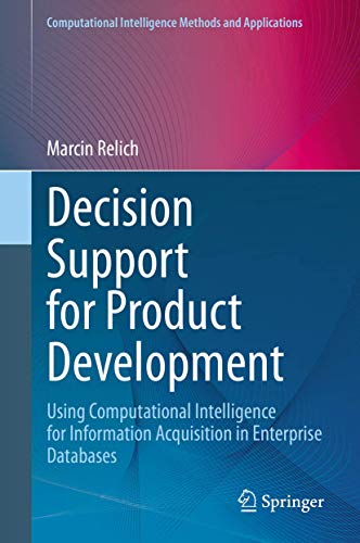 Decision Support for Product Development: Using Computational Intelligence for Information Acquisition in Enterprise Databases (Computational Intelligence Methods and Applications) view 2