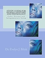 Study Guide for Human Anatomy and Physiology: Cells, Tissues and Integumentary Sytem 1478117826 Book Cover