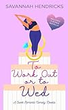 To Work Out or to Wed: A Sweet Romantic Comedy Novella