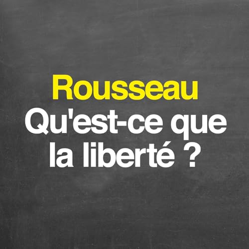 Rousseau : qu'est-ce que la libert&eacute; ?
