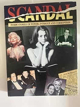 Scandal : Inside Stories Of Power, Intrigue And Corruption. Profumo, Marilyn Monroe, Rock Hudson, Jeremy Thorpe, Onassis, Watergate and Others