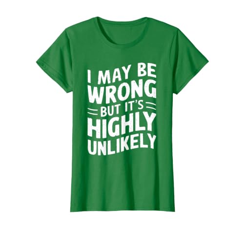 I May Be Wrong But It's Highly Unlikely Shirt Funny Saying T-Shirt, Women, Kelly Green, Small