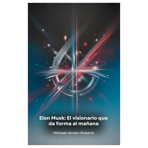 Elon Musk: El visionario que da forma al mañana: Un viaje a través de las revolucionarias innovaciones que están redefiniendo el futuro de la humanidad
