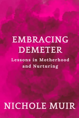 Embracing Demeter: Lessons in Motherhood and Nurturing