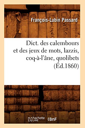 Dict. Des Calembours Et Des Jeux de Mots, Lazzis, Coq-À-l'Âne, Quolibets, (Éd.1860) (Langues) (French Edition)