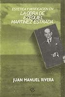 Estetica y mitificacion en la obra literaria de Ezequiel Martinez Estrada (Pliegos de ensayo) 8486214254 Book Cover