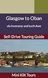  Mini Kilt Tours Glasgow to Oban via Inveraray and Loch Awe a self-drive touring guide (Mini Kilt Tours Self-drive Touring Guides) (English Edition)
