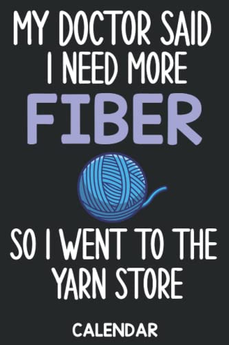 My Doctor Said I Need More Fiber So i went to the Yarn store: Cute Calendar 2022 for People who love Crochet, Knitting Yarn Wool Calendar ideal for Note taking and to do list. 100 Pages
