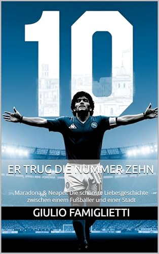 Er trug die Nummer Zehn: Maradona & Neapel: Die schönste Liebesgeschichte zwischen einem Fußballer und einer Stadt (The Immortal Love: Maradona and Naples)