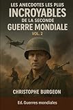 Les anecdotes les plus incroyables de la Seconde Guerre mondiale: Vol. 2