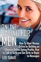 Online Dating for Men: How To Meet Women Online by Building an Effective Online Dating Profile, How to Talk to Girls and Get Girls to Reply to Messages 1514163527 Book Cover