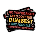 3Pcs No You're Right Let's Do It The Dumbest Way Possible to Make It Easier for You Sticker Funny Work Sarcastic Quote Stickers Office Coworker Humor Car Decal for Laptop Water Bottle Phone Case 3'