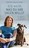 Ich weiß, was Du mir sagen willst - Beziehung und Kommunikation mit Hunden: Körpersprache, Persönlichkeit & Missverständnisse verstehen: Die Sprache der Hunde richtig verstehen