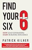 Find Your Six: Stop Lead Generating & Start Building Influence