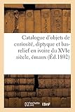  Catalogue d\'objets de curiosité, diptyque et bas-relief en ivoire du XVIe siècle, émaux (Éd.1892)