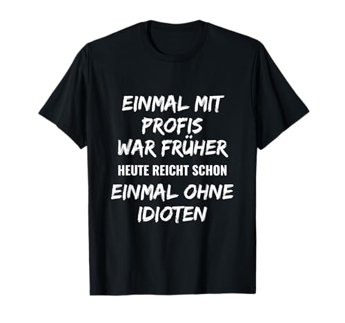 EINMAL MIT Profis war früher - Lustig Arbeit T-Shirt