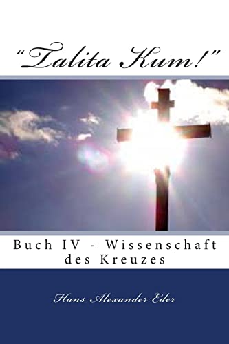 "Talita Kum!" Buch IV - Gewissenschaft des Kreuzes: Buch IV - Gewissenschaft des Kreuzes ("Talita Kum!" "Kind wach auf!") (German Edition)